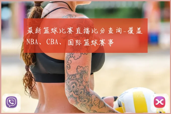 最新篮球比赛直播比分查询_覆盖 NBA、CBA、国际篮球赛事