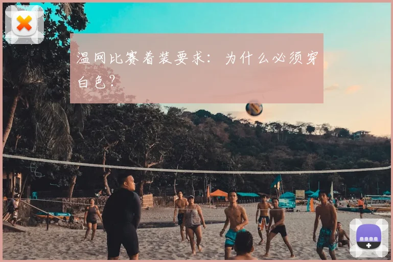 温网比赛着装要求：为什么必须穿白色？