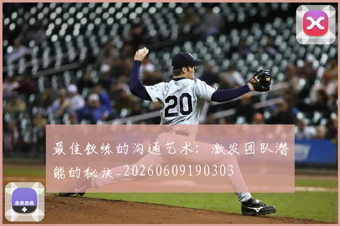 最佳教练的沟通艺术:激发团队潜能的秘诀_20260609190303