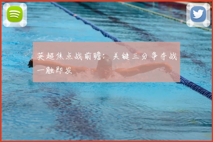 英超焦点战前瞻:关键三分争夺战一触即发