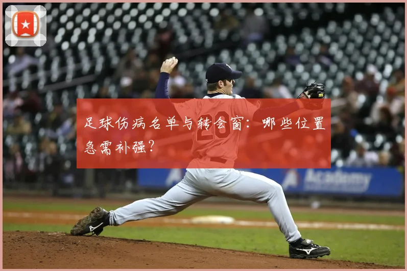 足球伤病名单与转会窗：哪些位置急需补强？