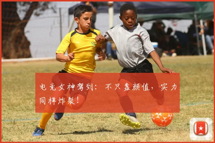 电竞女神驾到:不只靠颜值,实力同样炸裂!