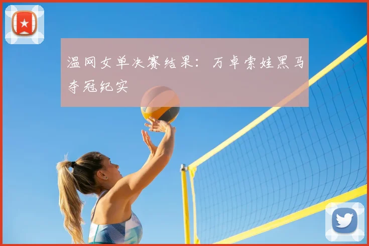 温网女单决赛结果:万卓索娃黑马夺冠纪实