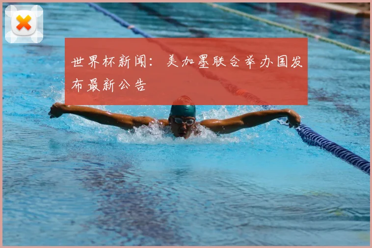 世界杯新闻:美加墨联合举办国发布最新公告
