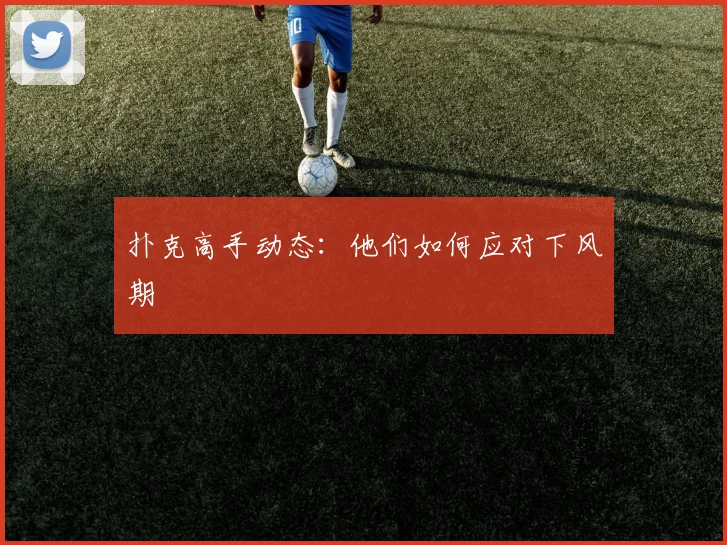 扑克高手动态:他们如何应对下风期