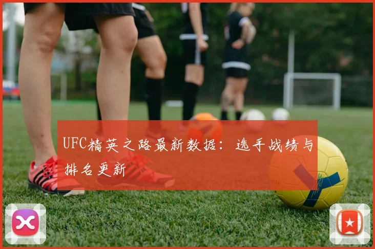 UFC精英之路最新数据：选手战绩与排名更新