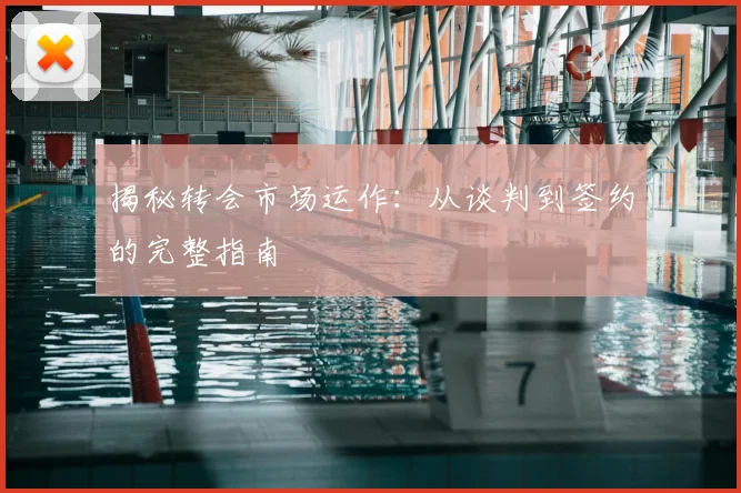 揭秘转会市场运作:从谈判到签约的完整指南