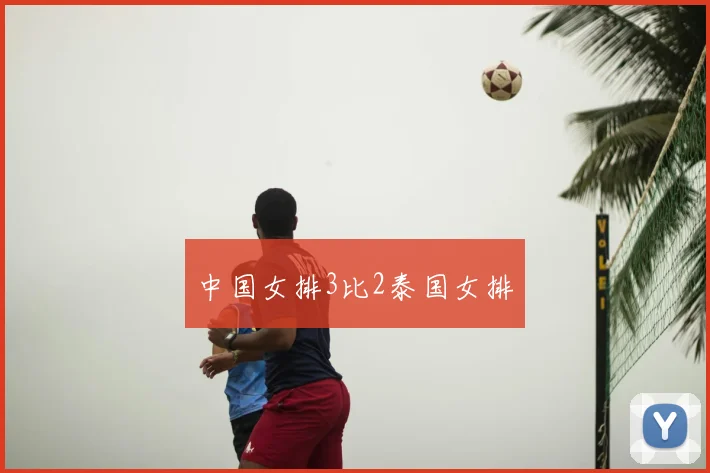 中国女排3比2泰国女排