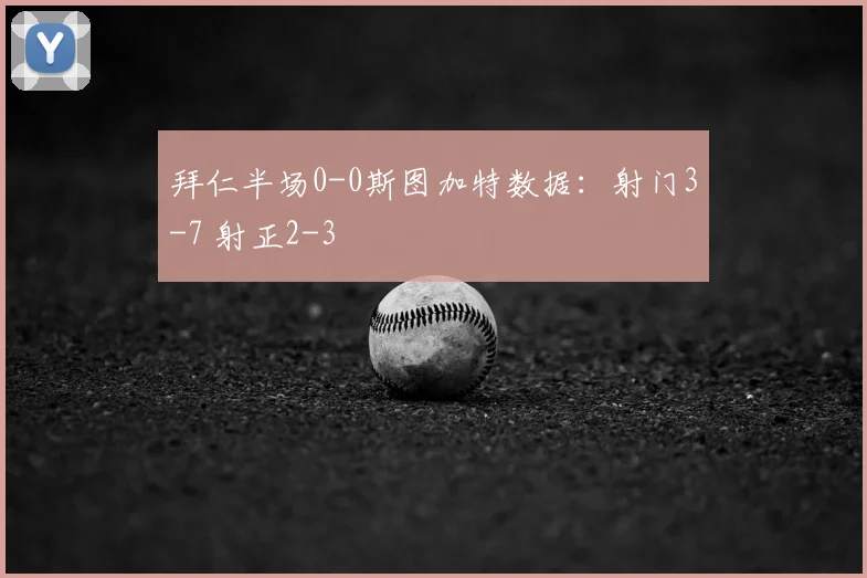 拜仁半场0-0斯图加特数据:射门3-7 射正2-3