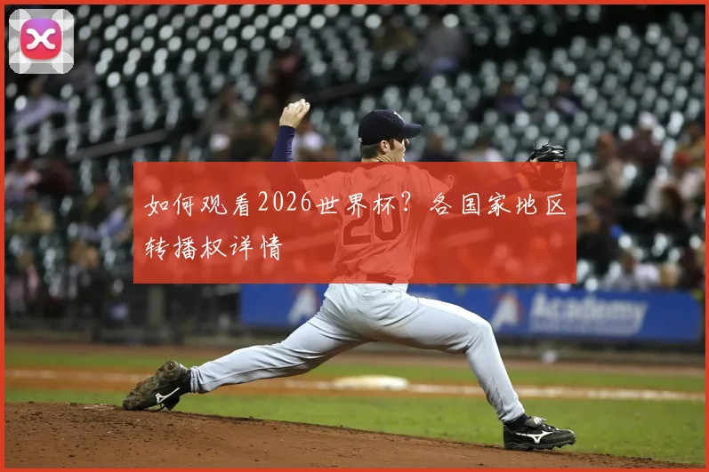 如何观看2026世界杯？各国家地区转播权详情