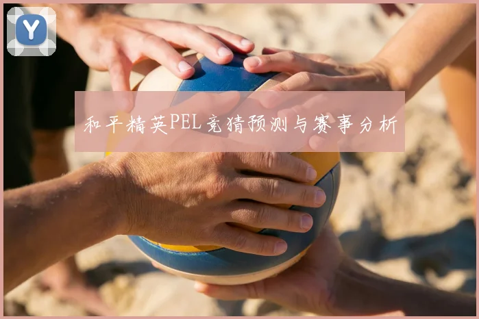 和平精英PEL竞猜预测与赛事分析