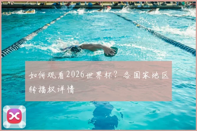 如何观看2026世界杯？各国家地区转播权详情
