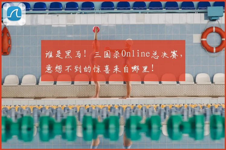 谁是黑马！三国杀Online总决赛，意想不到的惊喜来自哪里！