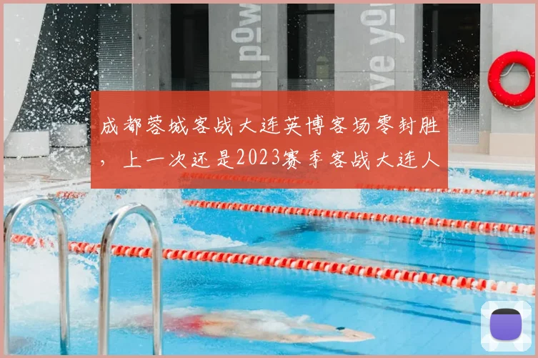 成都蓉城客战大连英博客场零封胜,上一次还是2023赛季客战大连人