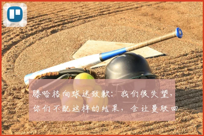 滕哈格向球迷致歉：我们很失望，你们不配这样的结果，会让曼联回到应有的位置