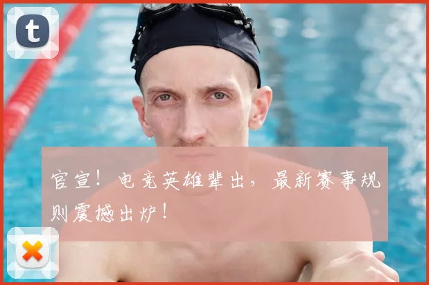 官宣！电竞英雄辈出，最新赛事规则震撼出炉！