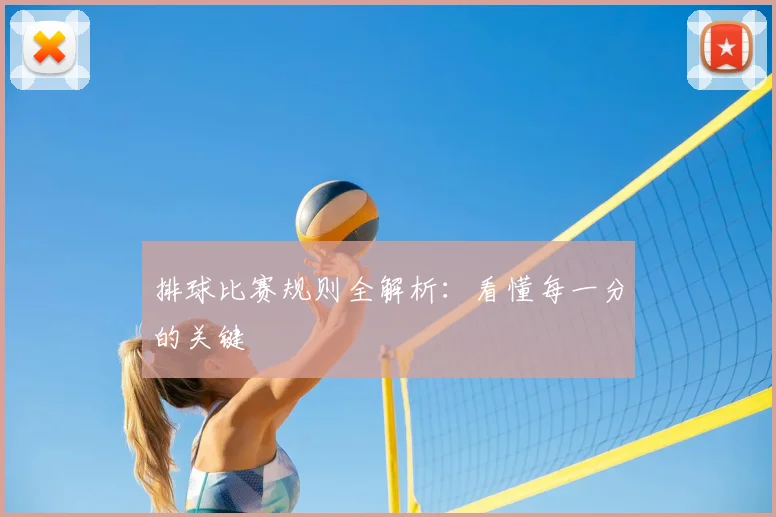 排球比赛规则全解析：看懂每一分的关键