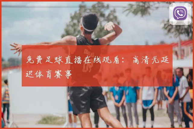 免费足球直播在线观看:高清无延迟体育赛事